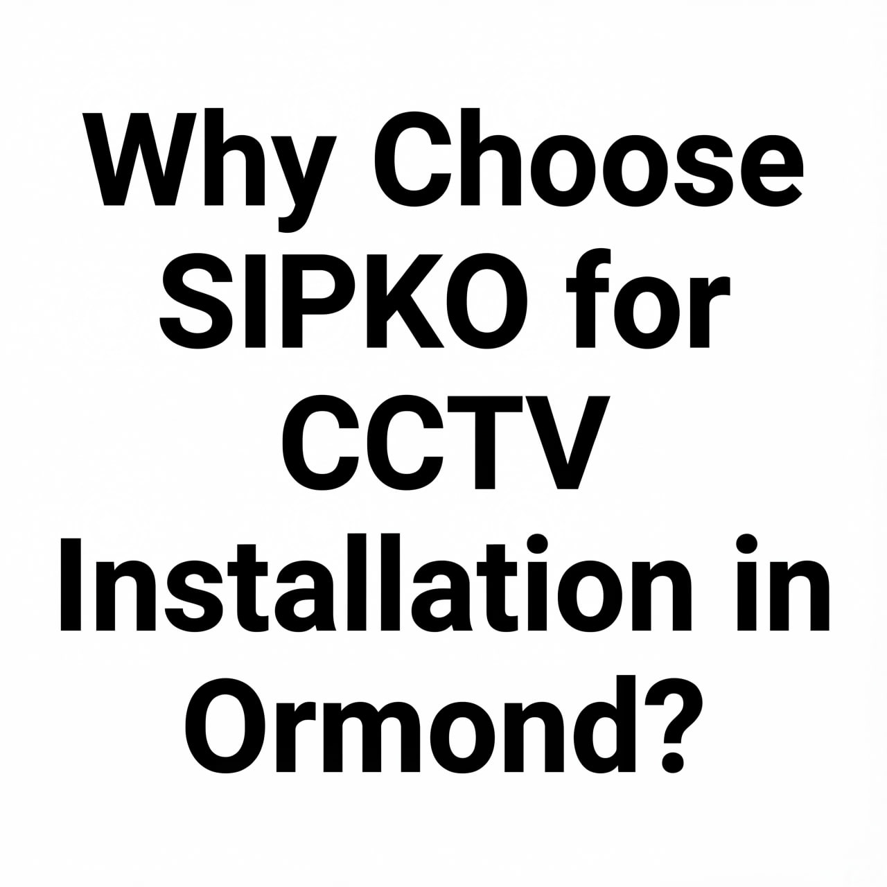 Why Choose Sipko Security for CCTV Installation in Ormond?